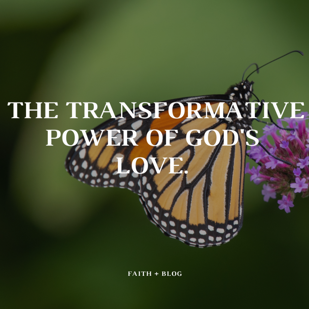 THE TRANSFORMATIVE POWER OF GOD’S LOVE.